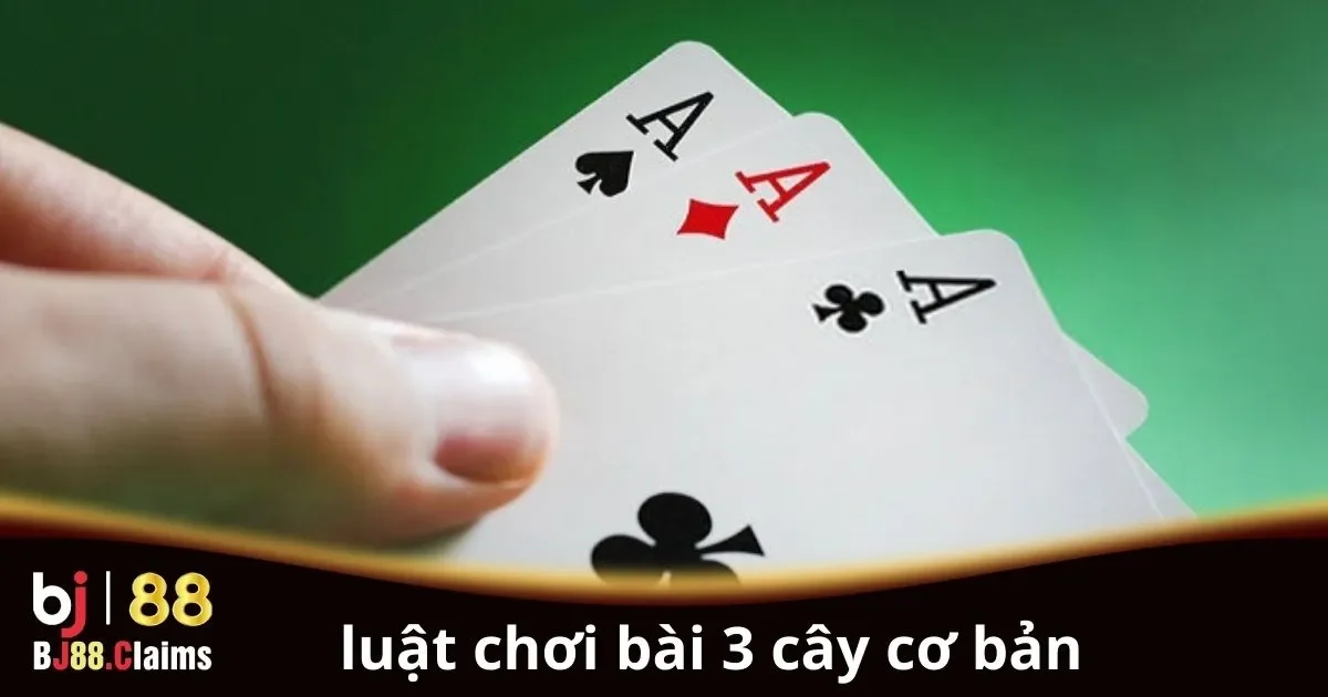 Luật chơi b&agrave;i 3 c&acirc;y cơ bản cho người mới