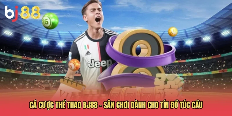 BJ88 – Link Vào Nhà Cái BJ88 Đá Gà Trực Tiếp Mới Nhất 2026 35 Cá cược thể thao BJ88 – Sân chơi dành cho tín đồ túc cầu